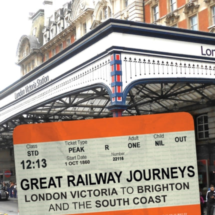 Great Railway Journeys London Victoria to Brighton and the South Coast