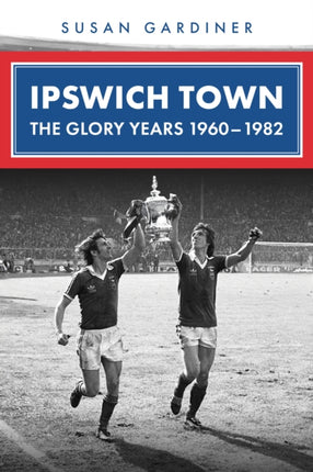 Ipswich Town The Glory Years 19601982