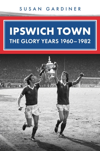 Ipswich Town The Glory Years 19601982