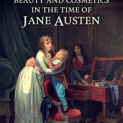 Beauty and Cosmetics in the Time of Jane Austen