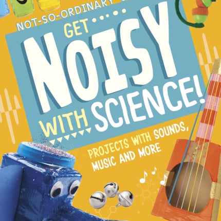 Get Noisy with Science!: Projects with Sounds, Music and More