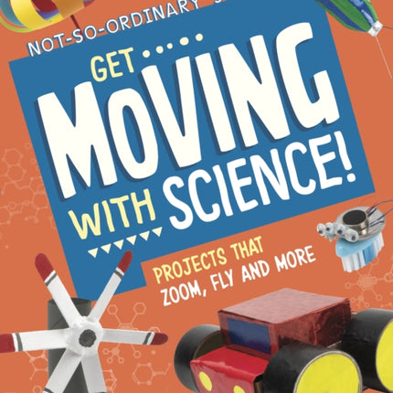 Get Moving with Science!: Projects that Zoom, Fly and More