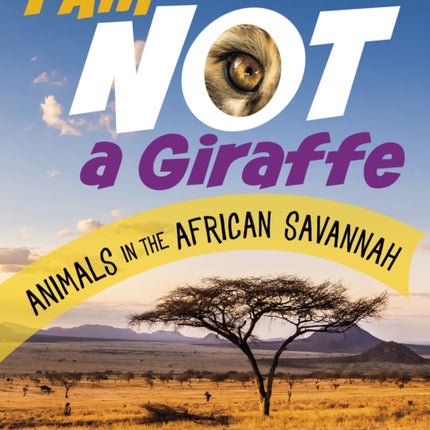 I Am Not a Giraffe: Animals in the African Savanna