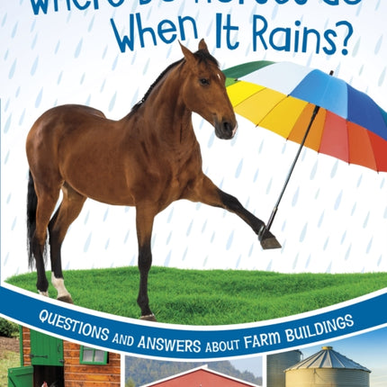 Where Do Horses Go When It Rains?: Questions and Answers About Farm Buildings