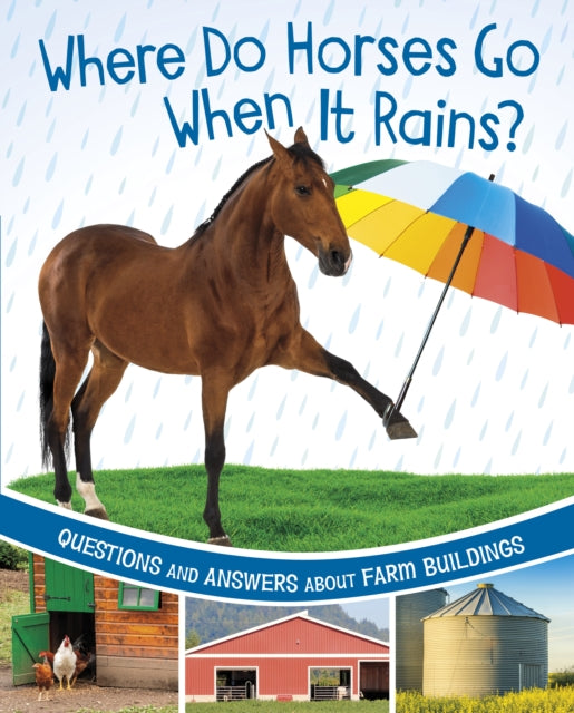 Where Do Horses Go When It Rains?: Questions and Answers About Farm Buildings