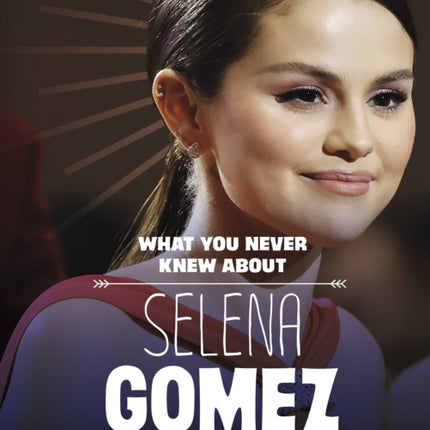 What You Never Knew About Selena Gomez