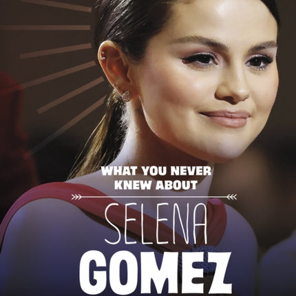 What You Never Knew About Selena Gomez