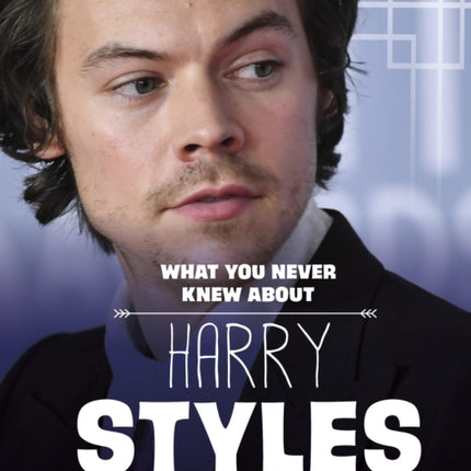 What You Never Knew About Harry Styles