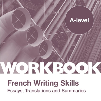 A-level French Writing Skills: Essays, Translations and Summaries: For AQA, Pearson Edexcel and Eduqas