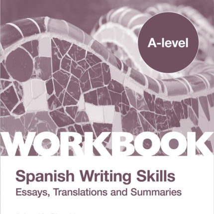 A-level Spanish Writing Skills: Essays, Translations and Summaries: For AQA, Pearson Edexcel and Eduqas