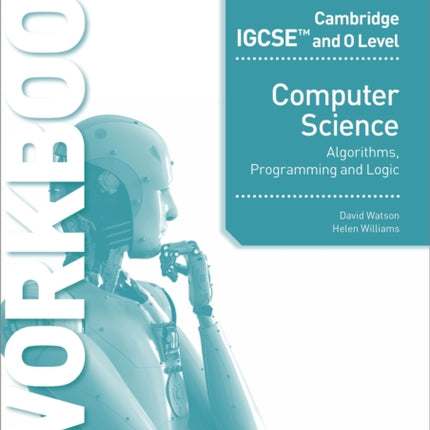 Cambridge IGCSE and O Level Computer Science Algorithms, Programming and Logic Workbook