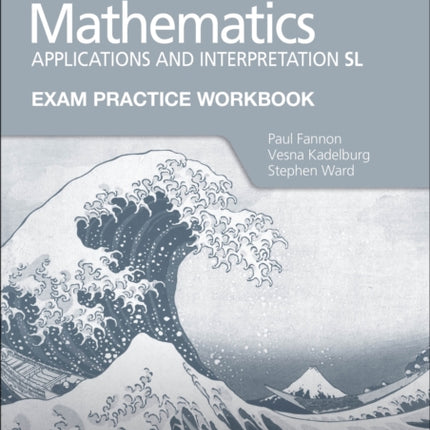 Exam Practice Workbook for Mathematics for the IB Diploma: Applications and interpretation SL