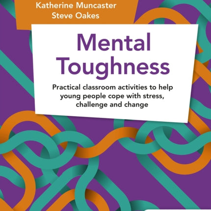 Mental Toughness: Practical classroom activities to help young people cope with stress, challenge and change