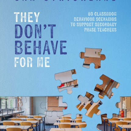 They Don’t Behave for Me: 50 classroom behaviour scenarios to support teachers