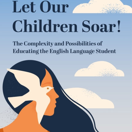 Let Our Children Soar! The Complexity and Possibilities of Educating the English Language Student