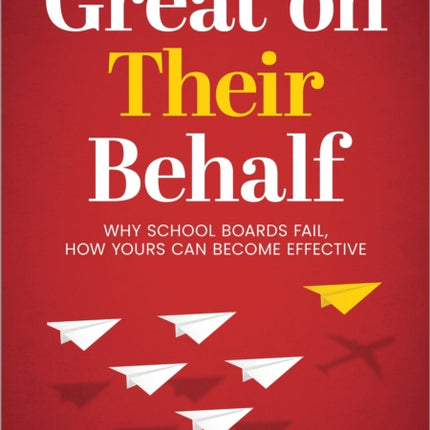 Great On Their Behalf: Why School Boards Fail, How Yours Can Become Effective