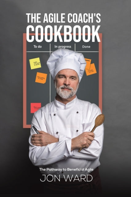 The Agile Coach's Cookbook: The Pathway to Beneficial Agile