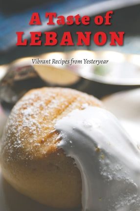 A Taste of Lebanon: Vibrant Recipes from Yesteryear