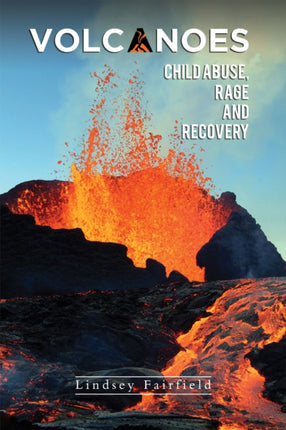 Volcanoes Child Abuse Rage and Recovery