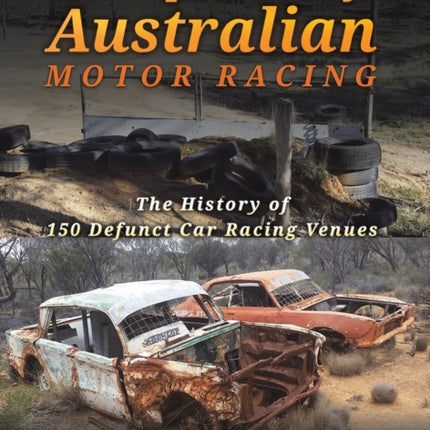 Birthplaces of Australian Motor Racing: The History of 150 Defunct Car Racing Venues