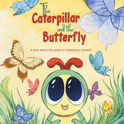 The Caterpillar and the Butterfly: A story about the power of believing in yourself