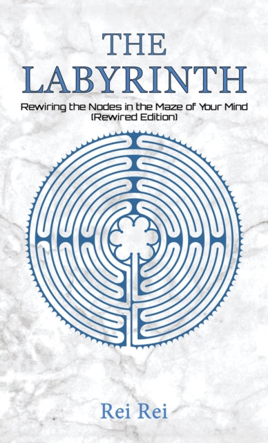 The Labyrinth: Rewiring the Nodes in the Maze of Your Mind (Rewired Edition)