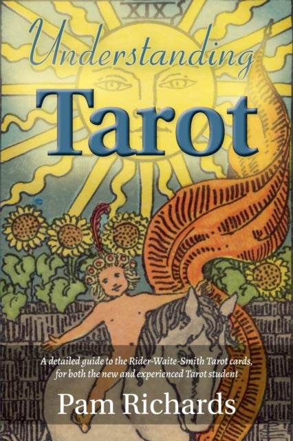 Understanding Tarot: A detailed guide to the Rider-Waite tarot cards, for both the new and experienced tarot student and reader.