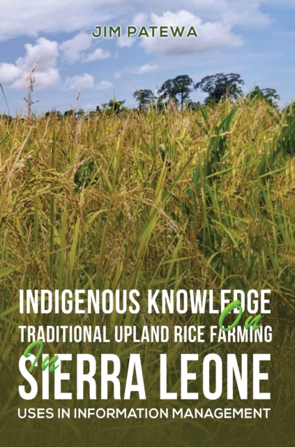 Indigenous Knowledge on Traditional Upland Rice Farming in Sierra Leone: Uses in Information Management