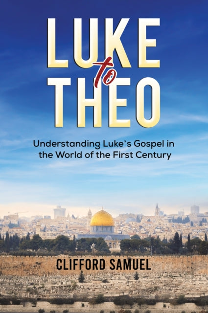 Luke to Theo: Understanding Luke’s Gospel in the World of the First Century