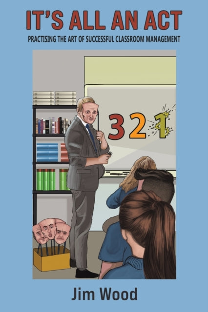 It's All An Act: Practising The Art Of Successful Classroom Management