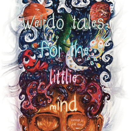 Weirdo Tales for the Littlie Mind: A collection of stories that push the boundaries of normal