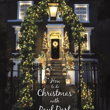 How to do Christmas with Paul Dart: A Step by Step Guide to Decorating the Home