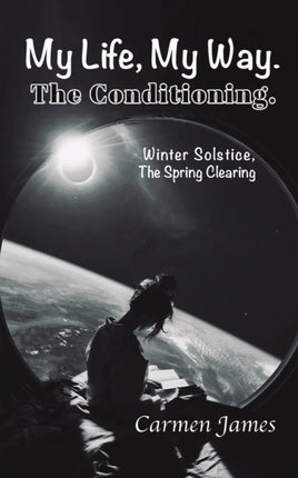 My Life, My Way. The Conditioning.: Winter Solstice, The Spring Clearing