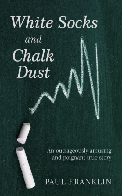 White Socks and Chalk Dust: An outrageously amusing and poignant true story