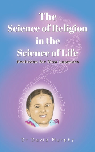 The Science of Religion in the Science of Life: Evolution for Slow Learners