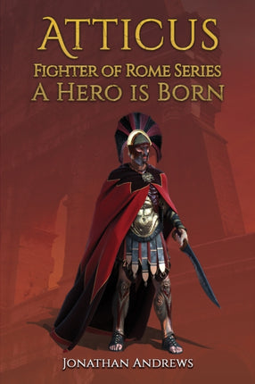 Atticus, Fighter of Rome Series: A Hero is Born