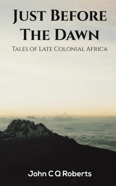 Just Before the Dawn: Tales of Late Colonial Africa