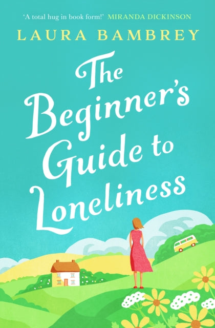 The Beginner's Guide to Loneliness: 'Sweet, funny, engaging - and underneath the sparkle really rather wise. The perfect tonic for our times.' VERONICA HENRY