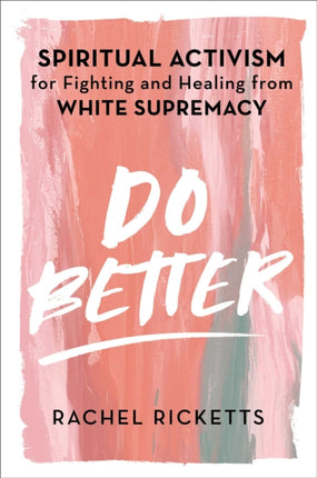 Do Better: Spiritual Activism for Fighting and Healing from White Supremacy