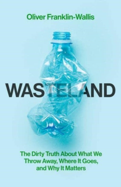 Wasteland: The Dirty Truth About What We Throw Away, Where It Goes, and Why It Matters