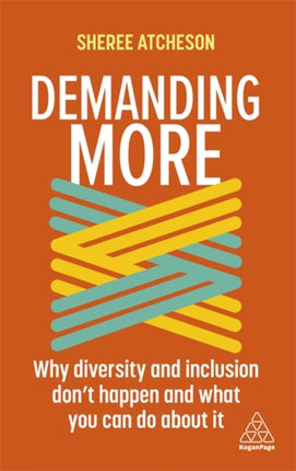 Demanding More: Why Diversity and Inclusion Don't Happen and What You Can Do About It