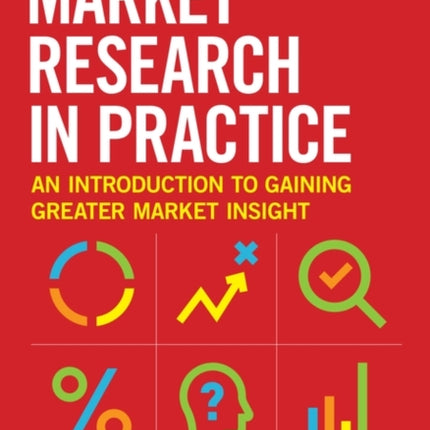 Market Research in Practice: An Introduction to Gaining Greater Market Insight