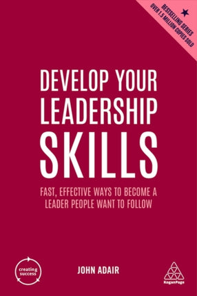 Develop Your Leadership Skills: Fast, Effective Ways to Become a Leader People Want to Follow