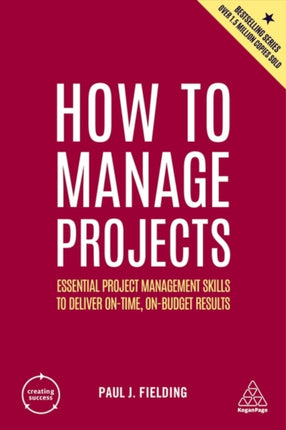 How to Manage Projects: Essential Project Management Skills to Deliver On-time, On-budget Results