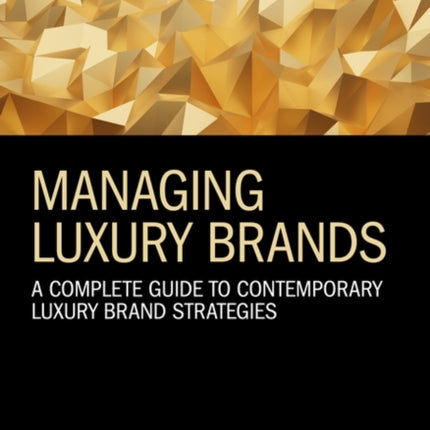 Managing Luxury Brands: A Complete Guide to Contemporary Luxury Brand Strategies