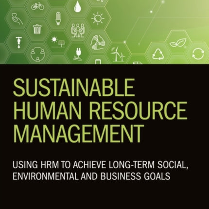 Sustainable Human Resource Management: Using HRM to achieve long-term social, environmental and business goals