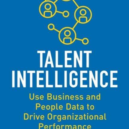 Talent Intelligence: Use Business and People Data to Drive Organizational Performance