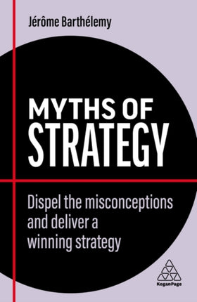 Myths of Strategy: Dispel the Misconceptions and Deliver a Winning Strategy