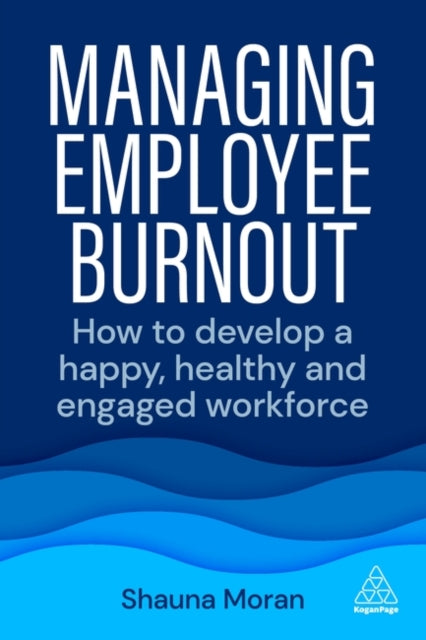 Managing Employee Burnout: How to Develop A Happy, Healthy and Engaged Workforce