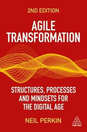 Agile Transformation: Structures, Processes and Mindsets for the Digital Age